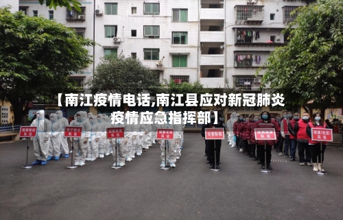 【南江疫情电话,南江县应对新冠肺炎疫情应急指挥部】