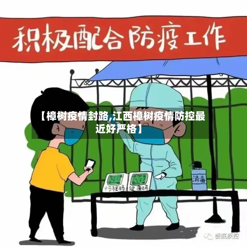 【樟树疫情封路,江西樟树疫情防控最近好严格】