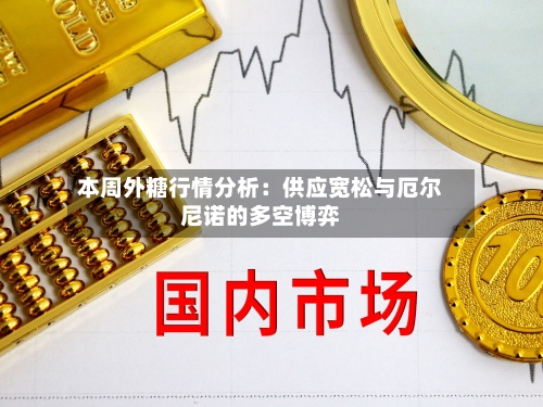 本周外糖行情分析:供应宽松与厄尔尼诺的多空博弈-第2张图片