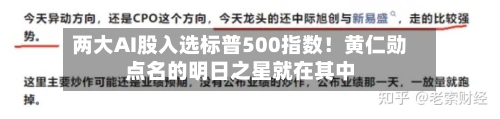 两大AI股入选标普500指数！黄仁勋点名的明日之星就在其中